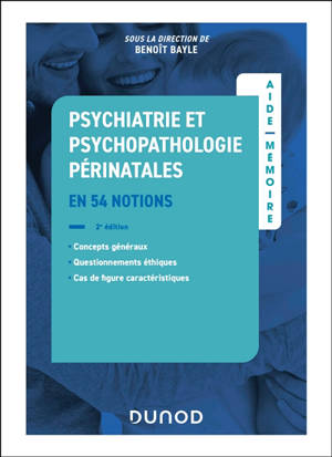 Psychiatrie et psychopathologie périnatales : en 54 notions : concepts généraux, questionnements éthiques, cas de figure caractéristiques