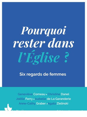 Pourquoi rester dans l'Eglise ? : six regards de femmes