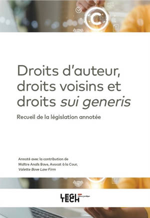 Droits d'auteur, droits voisins et droits sui generis : recueil de la législation annotée