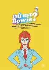 Où est Bowie ? : mais où est caché David Bowie ? : à Berlin, à New York, dans l'espace et ailleurs...