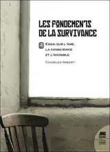 Les fondements de la survivance : essai sur l'âme, la conscience et l'invisible