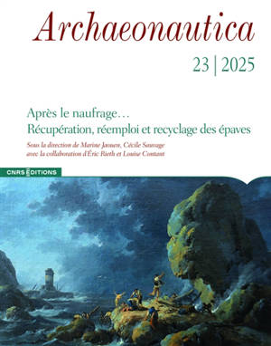 Archaeonautica, n° 23. Après le naufrage... : récupération, réemploi et recyclage des épaves