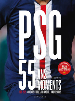 PSG : 55 ans & 55 moments : 1970-2025, souvenirs d'idoles, de fans et... d'adversaires