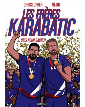 Les frères Karabatic. Vol. 2. Unis pour gagner