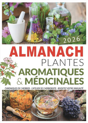 Almanach plantes aromatiques & médicinales 2026 : chroniques de l'herbier, l'atelier de l'herboriste, boostez votre immunité