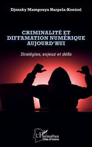 Criminalité et diffamation numérique aujourd'hui : stratégies, enjeux et défis