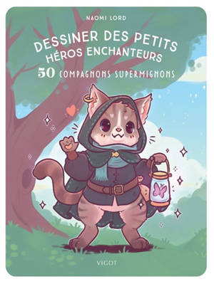 Dessiner des petits héros enchanteurs : 50 compagnons supermignons