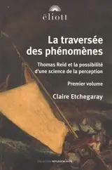 La traversée des phénomènes : Thomas Reid et la possibilité d'une science de la perception. Vol. 1