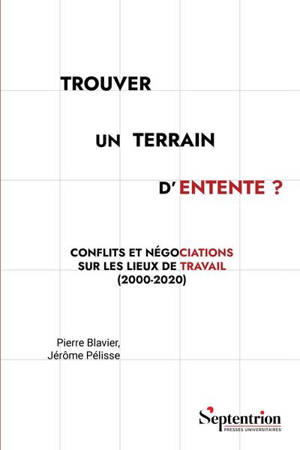 Trouver un terrain d'entente ? : conflits et négociations sur les lieux de travail (2000-2020)