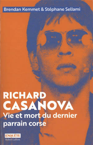 Richard Casanova : vie et mort du dernier parrain corse