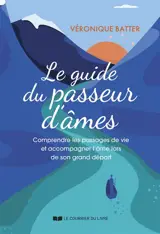Le guide du passeur d'âmes : comprendre les passages de vie et accompagner l'âme lors de son grand départ