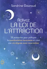 Activez la loi de l'attraction : 28 protocoles pour pratiquer la manifestation consciente et créer une vie alignée avec vous-même