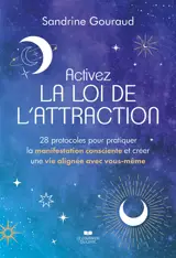 Activez la loi de l'attraction : 28 protocoles pour pratiquer la manifestation consciente et créer une vie alignée avec vous-même