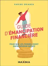 Guide d'émancipation financière : pour que les femmes osent enfin devenir riches