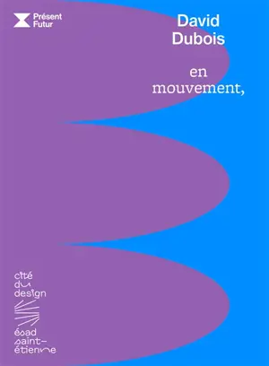 David Dubois : en mouvement : exposition, Saint-Etienne, Cité du design, du 7 novembre 2025 au 1er mars 2026
