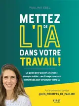 Mettez de l'IA dans votre travail ! : le guide pour passer à l'action : prompts métier, cas d'usage concrets et méthode pour structurer votre IA