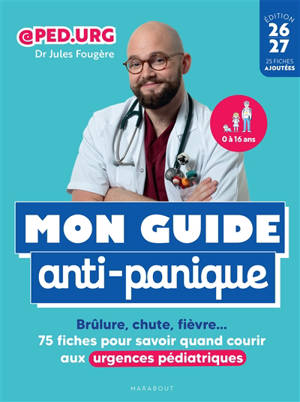 Mon guide anti-panique : brûlure, chute, fièvre... : 75 fiches pour savoir quand courir aux urgences pédiatriques
