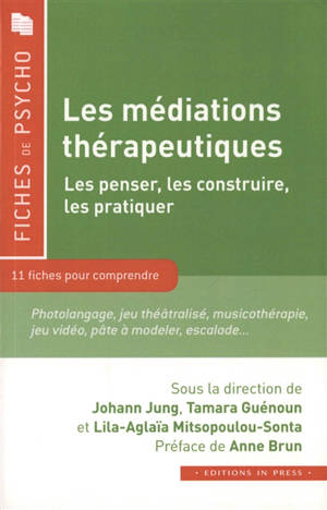 Les médiations thérapeutiques, les penser, les construire, les pratiquer : 11 fiches pour comprendre : photolangage, jeu théâtralisé, musicothérapie, jeu vidéo, pâte à modeler, escalade...