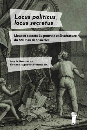 Locus politicus, locus secretus : lieux et secrets du pouvoir en littérature du XVIIe au XIXe siècles