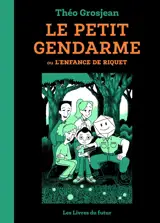 Le petit gendarme : ou l'enfance de Riquet. Vol. 1