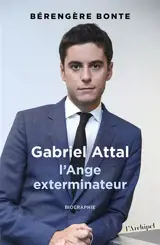 Gabriel Attal : l'ange exterminateur : biographie