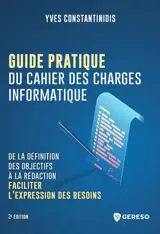 Guide pratique du cahier des charges informatique : de la définition des objectifs à la rédaction : faciliter l'expression des besoins