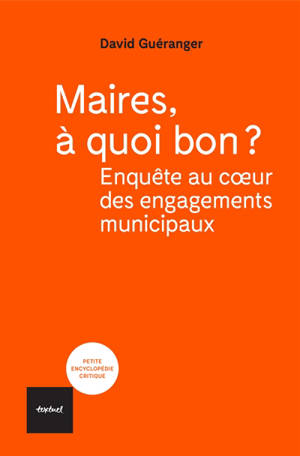 Maires, à quoi bon ? : enquête au coeur des engagements municipaux