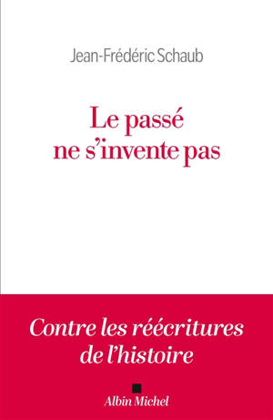 Le passé ne s'invente pas : contre les réécritures de l'histoire !