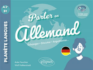 Parler en allemand : A2-B1 : échanger, discuter, argumenter...
