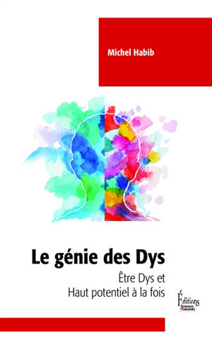 Le génie des dys : être dys et haut potentiel à la fois : et si la dyslexie était un effet collatéral de la haute intelligence ?