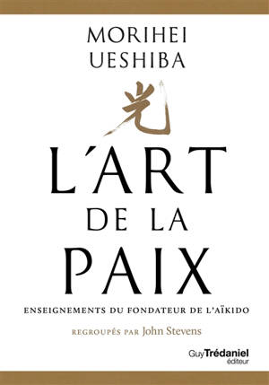 L'art de la paix : enseignements du fondateur de l'aïkido