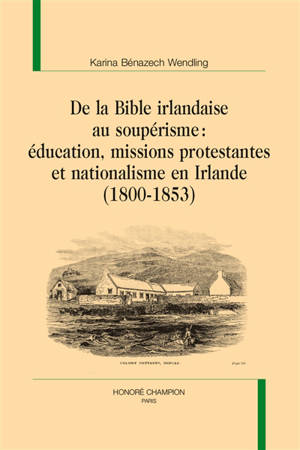 De la Bible irlandaise au soupérisme : éducation, missions protestantes et nationalisme en Irlande (1800-1853)