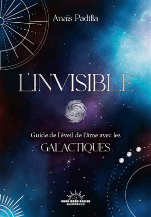 L'invisible : guide de l'éveil des âmes avec les galactiques