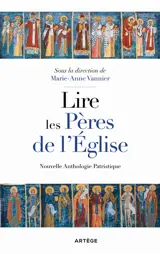 Lire les pères de l'Eglise : nouvelle anthologie patristique