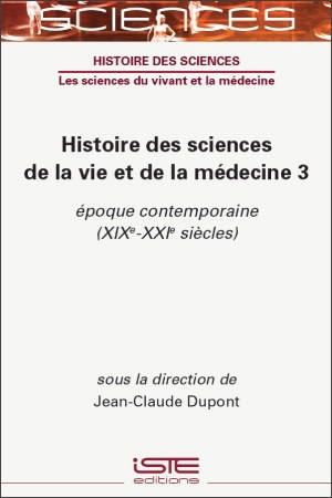 Histoire des sciences de la vie et de la médecine. Vol. 3. Epoque contemporaine (XIXe-XXIe siècles)