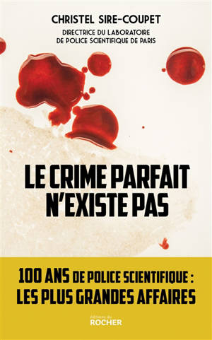 Le crime parfait n'existe pas : 100 ans de police scientifique... les plus grandes affaires