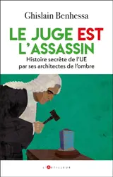 Le juge est l'assassin : histoire secrète de l'UE par ses architectes de l'ombre