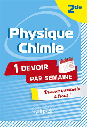 Physique chimie 2de : 1 devoir par semaine : devenez incollable à l'écrit !