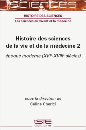 Histoire des sciences de la vie et de la médecine. Vol. 2. Epoque moderne (XVIe-XVIIIe siècles)