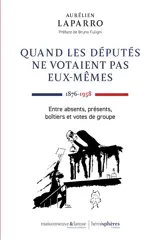 Quand les députés ne votaient pas eux-mêmes : 1876-1958 : entre absents, présents, boîtiers et votes de groupe