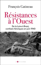 Résistances à l'Ouest : de la Loire à Brest, combats héroïques en juin 1940