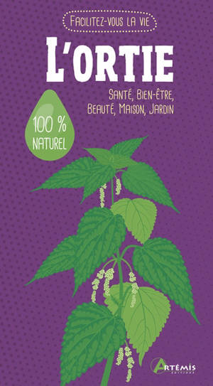 L'ortie : santé, bien-être, beauté, maison, jardin : 100 % naturel