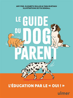 Le guide du dog parent : l'éducation par le oui !