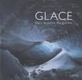 Glace : dans le ventre des glaciers