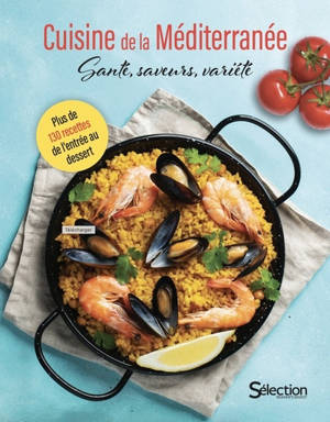 Cuisine de la Méditerranée : santé, saveurs, variété : plus de 130 recettes de l'entrée au dessert