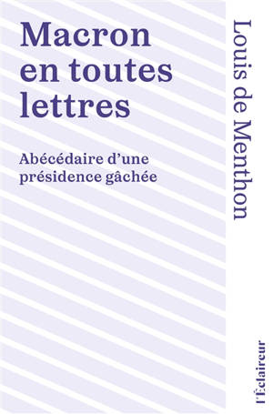 Macron en toutes lettres : abécédaire d'une présidence gâchée