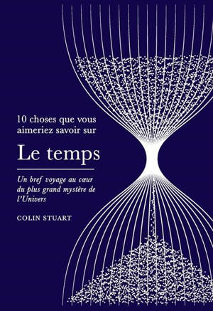 Le temps : un bref voyage au coeur du plus grand mystère de l'Univers