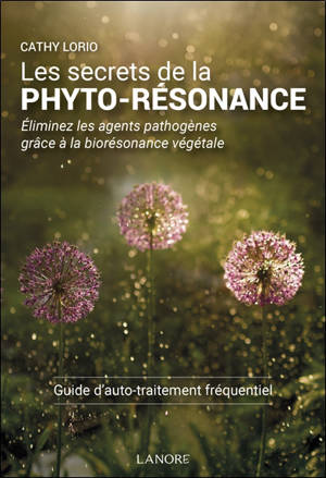 Les secrets de la phyto-résonance : éliminez les agents pathogènes grâce à la biorésonance végétale : guide d'auto-traitement fréquentiel