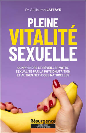Pleine vitalité sexuelle : comprendre et réveiller votre sexualité par la physionutrition et autres méthodes naturelles