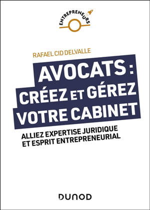 Avocats : créez et gérez votre cabinet : alliez expertise juridique et esprit entrepreneurial